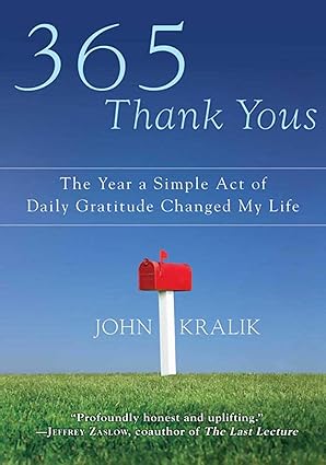 365 Thank Yous: The Year a Simple Act of Daily Gratitude Changed My Life by John Kralik 365 Thank Yous: The Year a Simple Act of Daily Gratitude Changed My Life by John Kralik