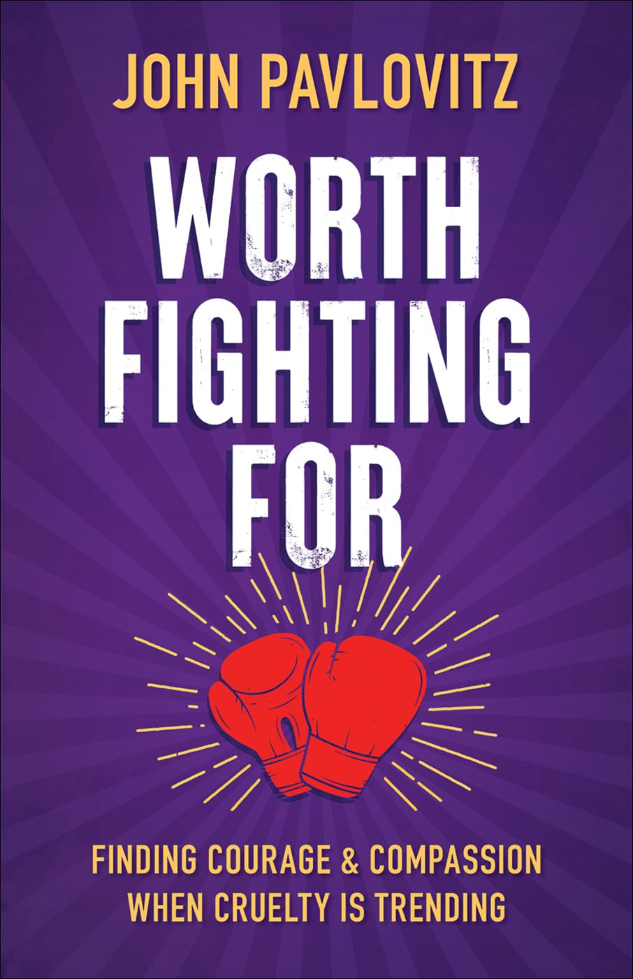 Worth Fighting For: Finding Courage & Compassion When Cruelty is Trending by John Pavlovitz Worth Fighting For: Finding Courage & Compassion When Cruelty is Trending by John Pavlovitz
