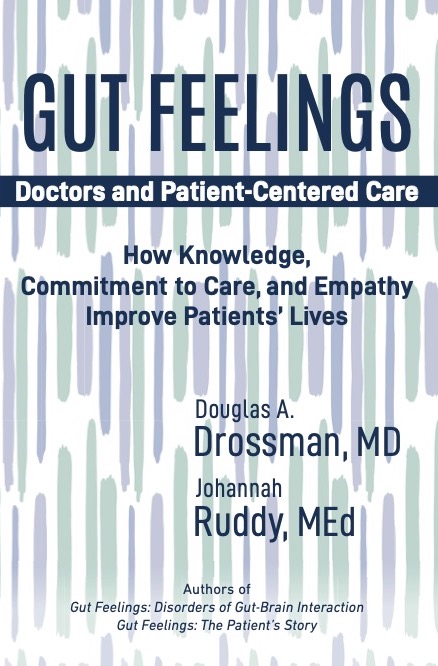 Gut Feelings- Doctors and Patient-Centered Care: How Knowledge, Commitment to Care, and Empathy Improve Patients' Lives by Douglas A. Drossman and Johannah Ruddy Gut Feelings- Doctors and Patient-Centered Care: How Knowledge, Commitment to Care, and Empathy Improve Patients' Lives by Douglas A. Drossman and Johannah Ruddy