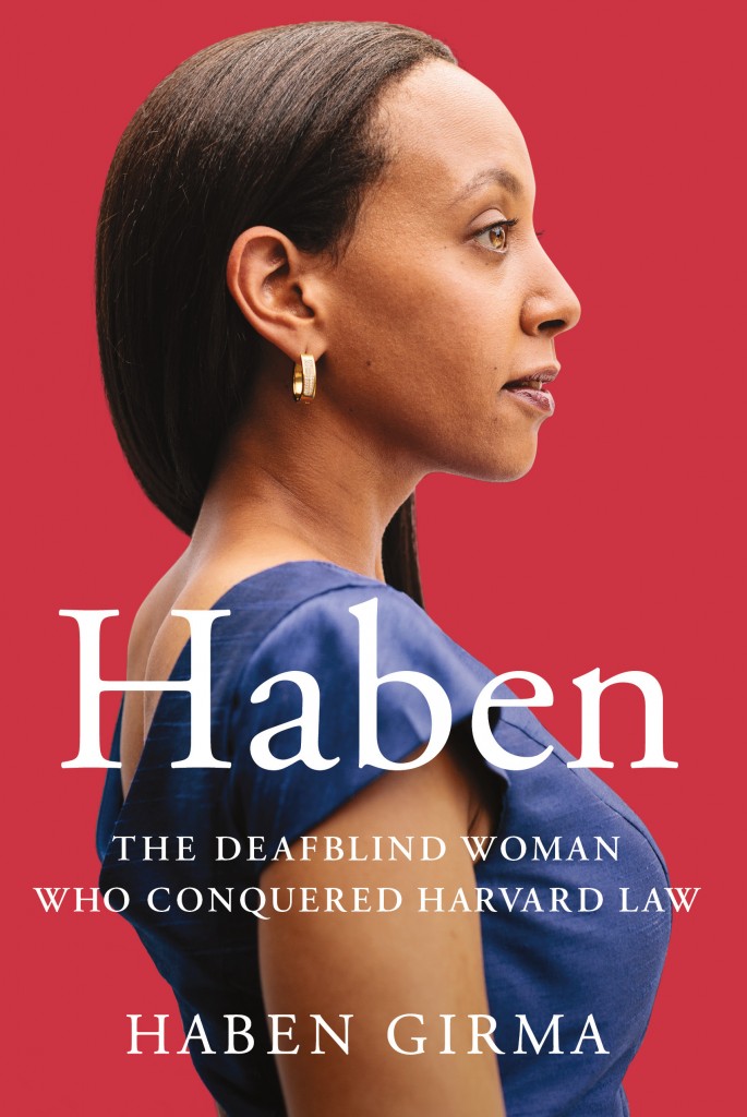 Haben: The Deafblind Woman Who Conquered Harvard Law by Haben Girma Haben: The Deafblind Woman Who Conquered Harvard Law by Haben Girma