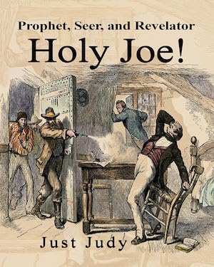 Holy Joe! Prophet, Seer, and Revelator by Just Judy Holy Joe! Prophet, Seer, and Revelator by Just Judy