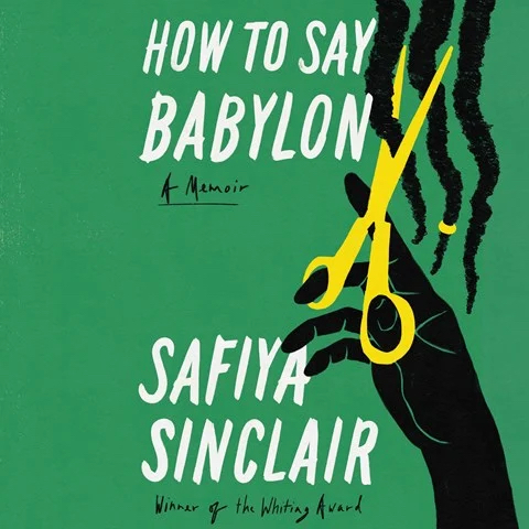 HOW TO SAY BABYLON: A Memoir by Safiya Sinclair HOW TO SAY BABYLON: A Memoir by Safiya Sinclair