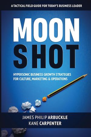 Moonshot: Hypersonic Business Growth Strategies for Culture, Marketing & Operations by James Philip Arbuckle and Kane Carpenter Moonshot: Hypersonic Business Growth Strategies for Culture, Marketing & Operations by James Philip Arbuckle and Kane Carpenter