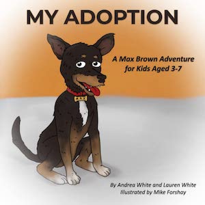 DOG: My Adoption: A Max Brown Adventure by Andrea White and Lauren White, illustrated by Mike Forshay DOG: My Adoption: A Max Brown Adventure by Andrea White and Lauren White, illustrated by Mike Forshay