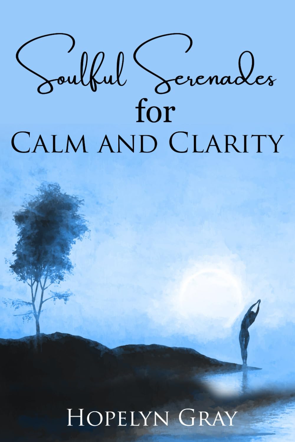 Soulful Serenades for Calm and Clarity by Hopelyn Grace Soulful Serenades for Calm and Clarity by Hopelyn Grace