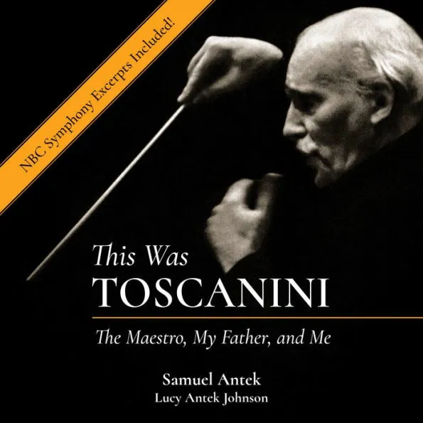 This Was Toscanini by Samuel Antek and Lucy Antek Johnson This Was Toscanini by Samuel Antek and Lucy Antek Johnson