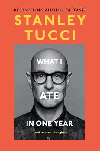 What I Ate In One Year by Stanley Tucci What I Ate In One Year by Stanley Tucci