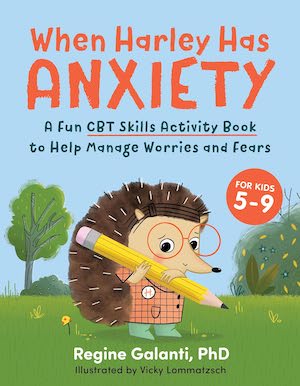 When Harley Has Anxiety: A Fun CBT Skills Activity Book to Help Manage Worries and Fears by Regine Galanti PhD, illustrated by Vicky Lommatzsch When Harley Has Anxiety: A Fun CBT Skills Activity Book to Help Manage Worries and Fears by Regine Galanti PhD, illustrated by Vicky Lommatzsch