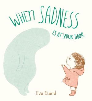 When Sadness is at Your Door by Eva Eland When Sadness is at Your Door by Eva Eland