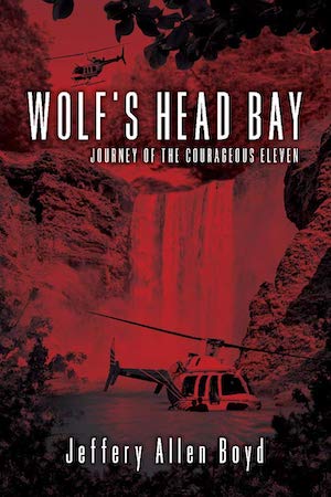 Wolf’s Head Bay: Journey of the Courageous Eleven by Jeffery Allen Boyd Wolf’s Head Bay: Journey of the Courageous Eleven by Jeffery Allen Boyd