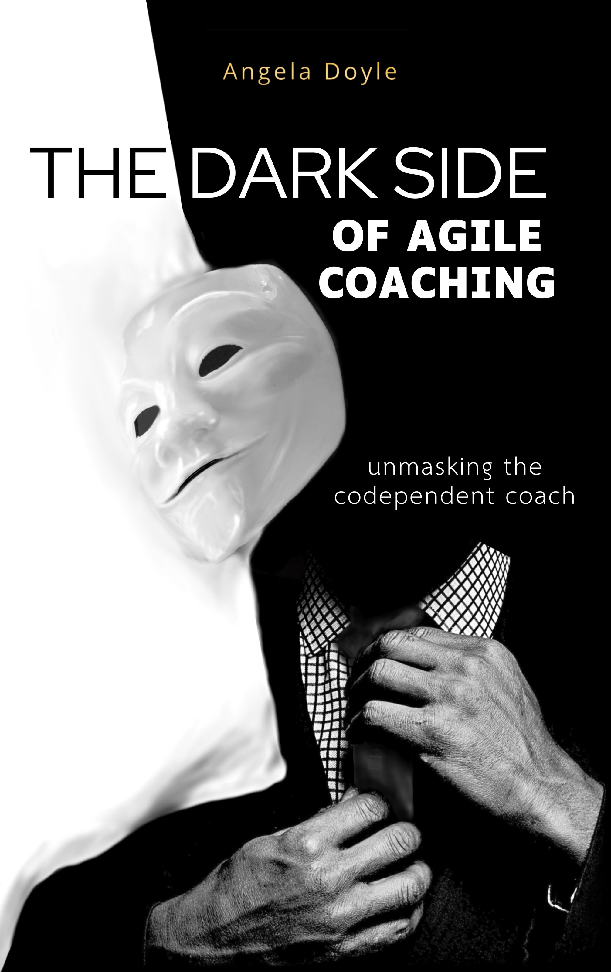 The Dark Side of Agile Coaching: Unmasking the Codependent Coach by Angela Doyle The Dark Side of Agile Coaching: Unmasking the Codependent Coach by Angela Doyle