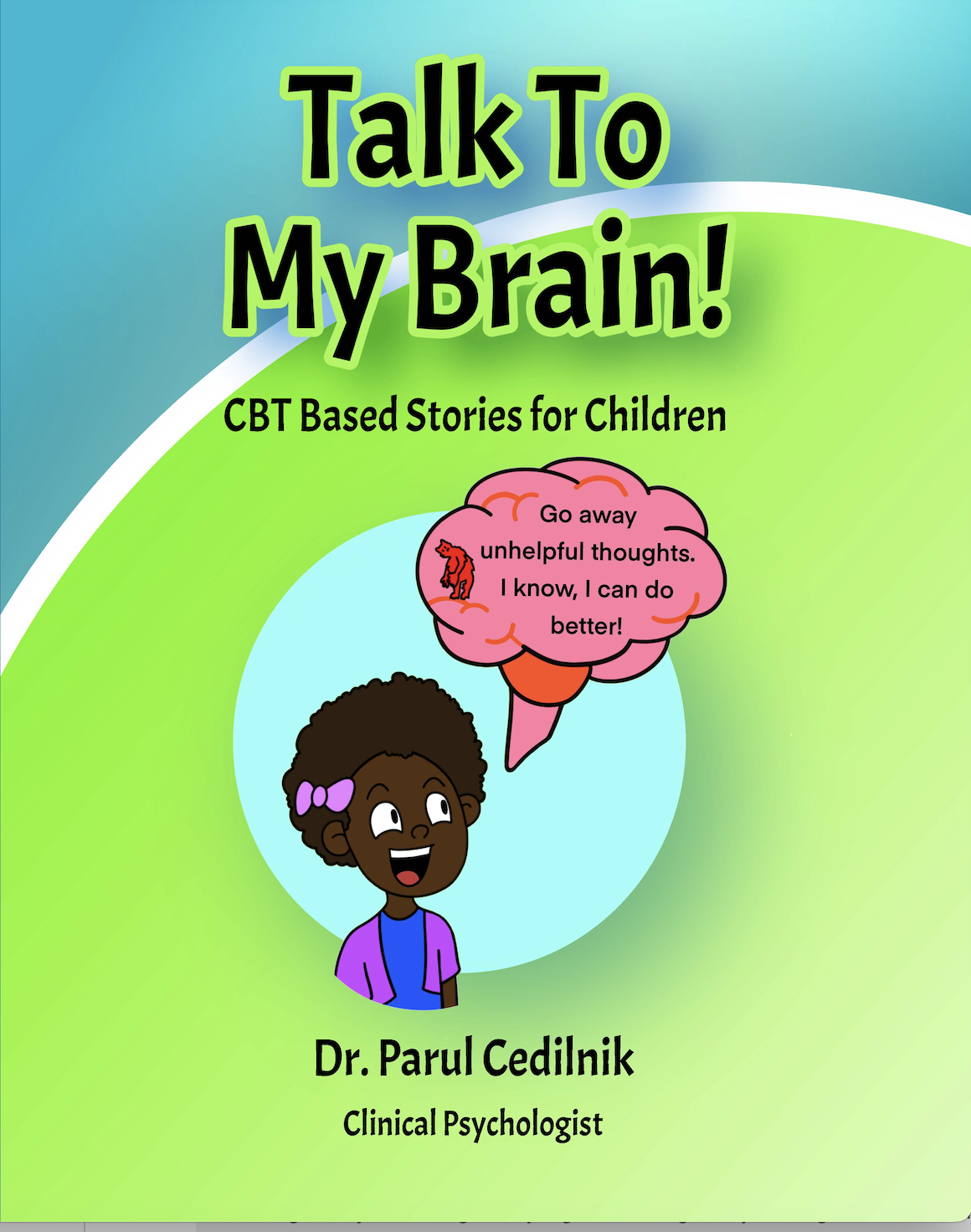 Talk to My Brain: CBT Based Stories for Children by Dr. Parul Cedilnik Talk to My Brain: CBT Based Stories for Children by Dr. Parul Cedilnik