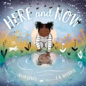 Here and Now by Julia Denos, illustrated by E. B. Goodale Here and Now by Julia Denos, illustrated by E. B. Goodale