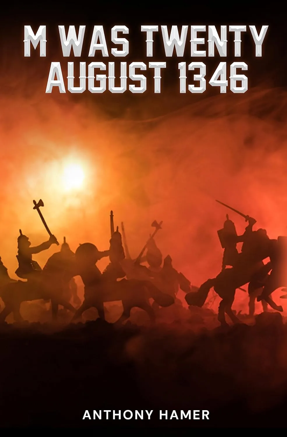 M Was Twenty August 1346 by Anthony Hamer M Was Twenty August 1346 by Anthony Hamer