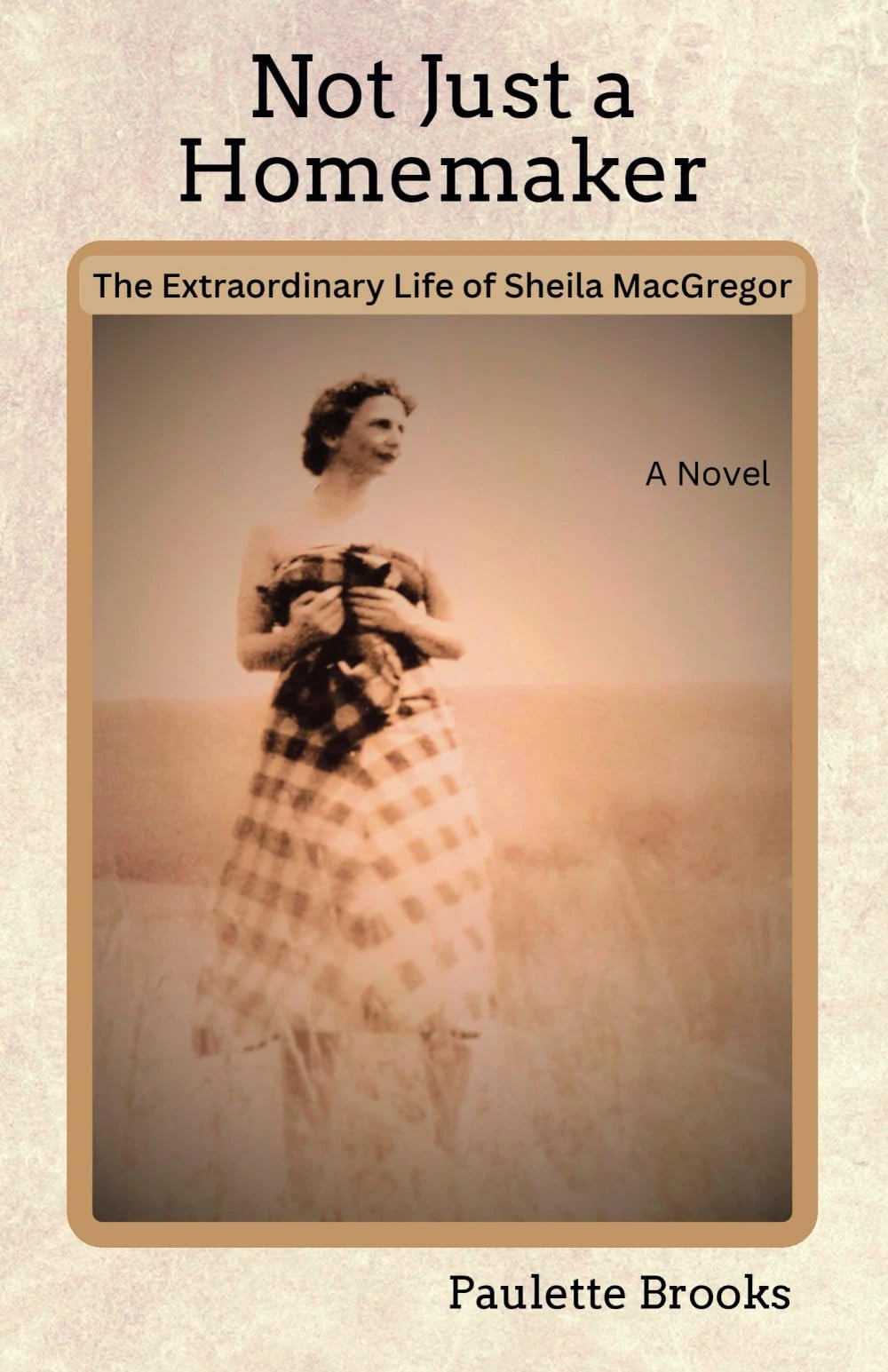Not Just a Homemaker: The Extraordinary Life of Sheila MacGregor by Paulette Brooks Not Just a Homemaker: The Extraordinary Life of Sheila MacGregor by Paulette Brooks
