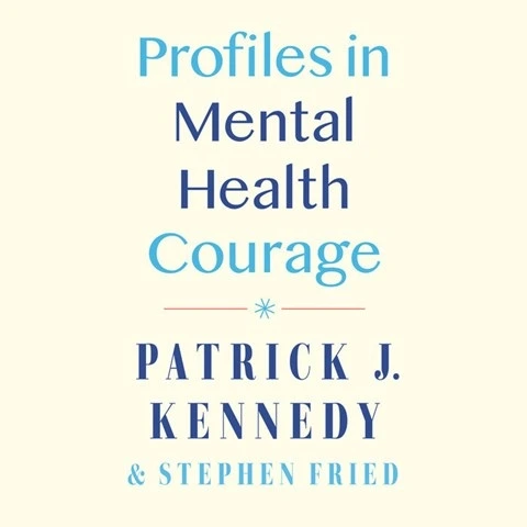 PROFILES IN MENTAL HEALTH COURAGE by Patrick J. Kennedy, Stephen Fried PROFILES IN MENTAL HEALTH COURAGE by Patrick J. Kennedy, Stephen Fried