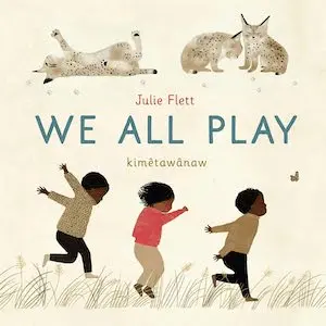 We All Play by Julie Flett We All Play by Julie Flett