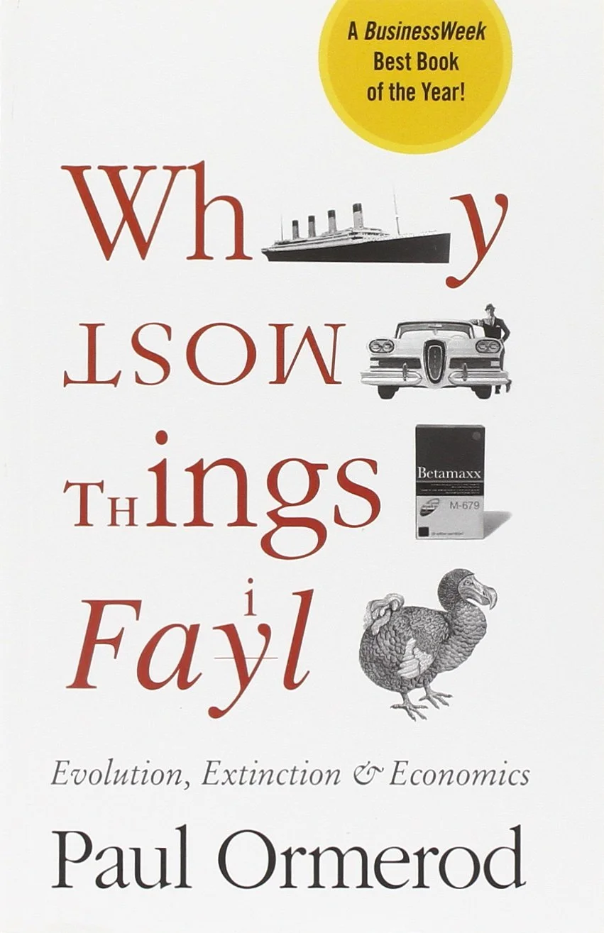 Why Most Things Fail: Evolution, Extinction and Economics by Paul Ormerod Why Most Things Fail: Evolution, Extinction and Economics by Paul Ormerod